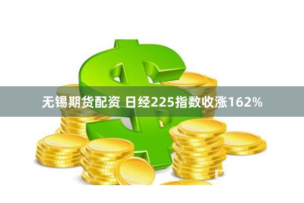 无锡期货配资 日经225指数收涨162%