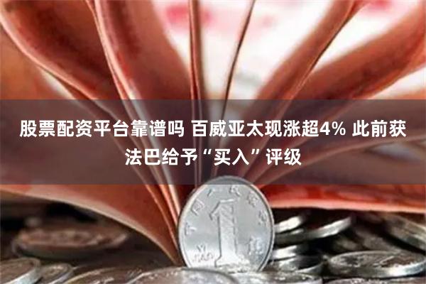 股票配资平台靠谱吗 百威亚太现涨超4% 此前获法巴给予“买入”评级