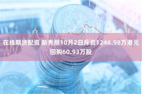 在线期货配资 新秀丽10月2日斥资1246.98万港元回购60.93万股