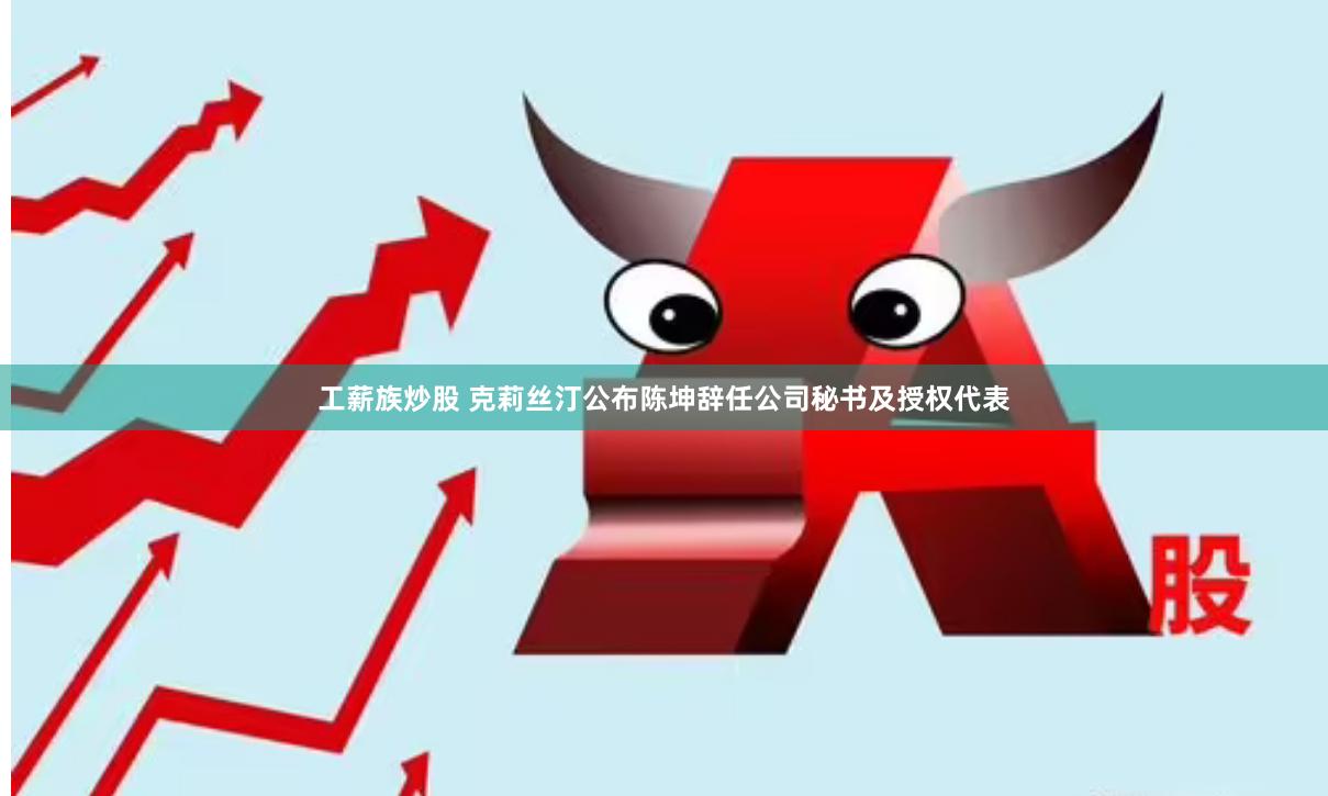 工薪族炒股 克莉丝汀公布陈坤辞任公司秘书及授权代表